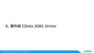 © 2018 CData Software Japan, LLC | www.cdata.com/jp
6. 番外編 CData JDBC Driver
 