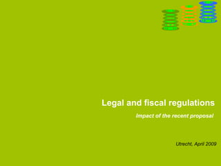 Legal and fiscal regulations Impact of the recent proposal  Utrecht, April 2009 