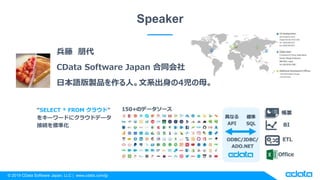 ? 2019 CData Software Japan, LLC | www.cdata.com/jp
Speaker
 
CData Software Japan ͬ
ձZuƷˡϵ4ĸ
SELECT * FROM 饦ɡ
򥭩``ɤ˥饦ɥǩ`
ӾA˜ʻ
 