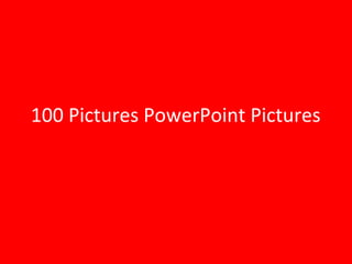 1
100 Pictures PowerPoint Pictures
 