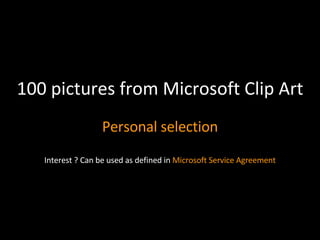 100 pictures from Microsoft Clip Art Personal selection Interest ? Can be used as defined in Microsoft Service Agreement