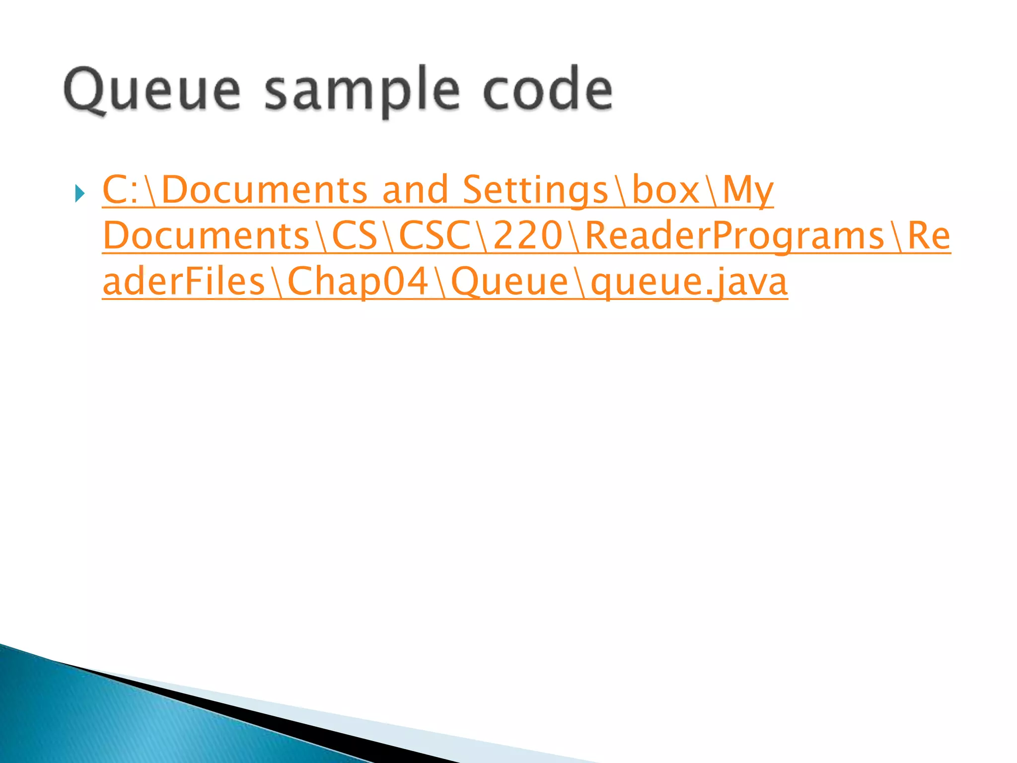  C:Documents and SettingsboxMy
DocumentsCSCSC220ReaderProgramsRe
aderFilesChap04Queuequeue.java
 