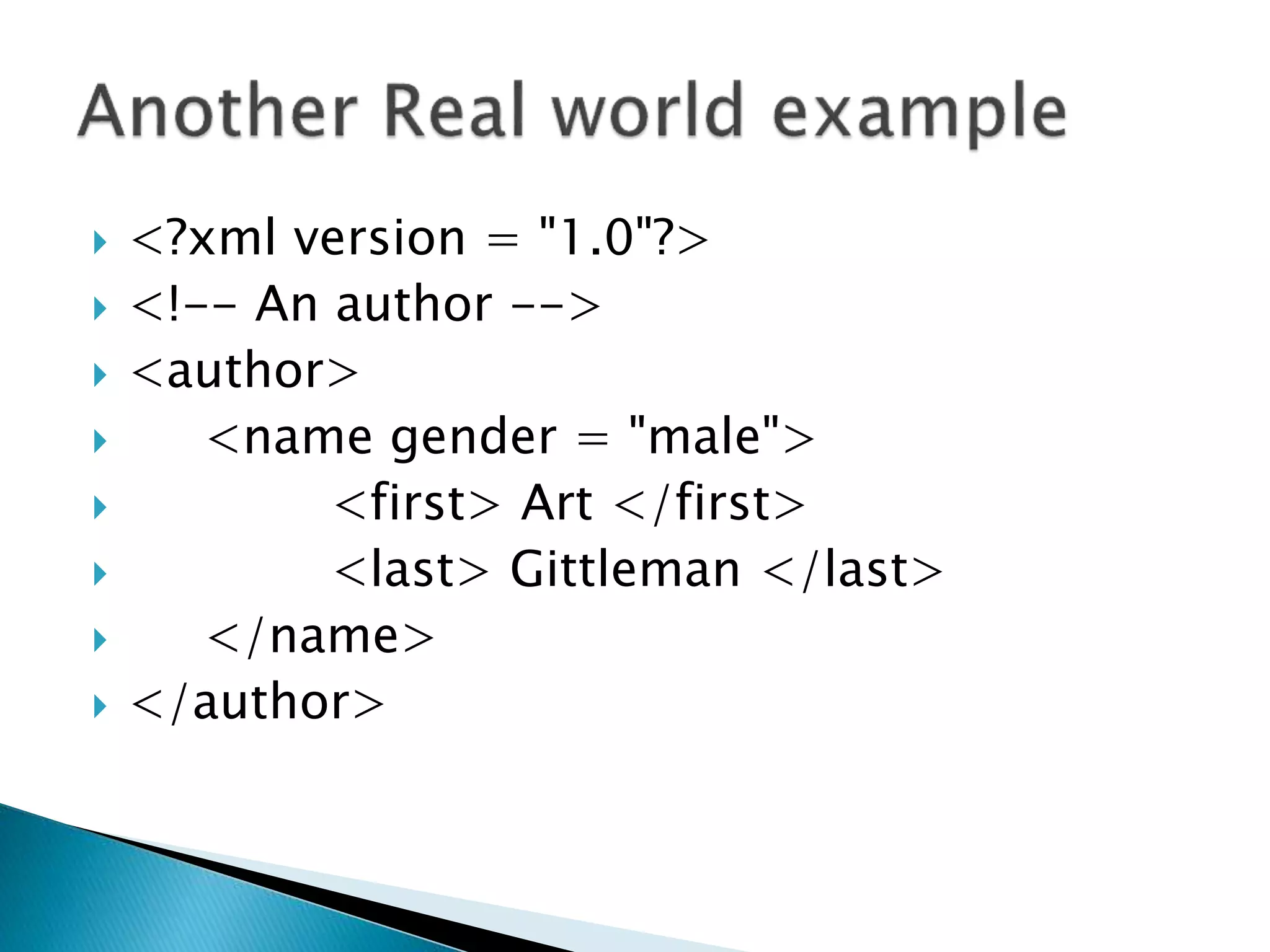  <?xml version = "1.0"?>
 <!-- An author -->
 <author>
 <name gender = "male">
 <first> Art </first>
 <last> Gittleman </last>
 </name>
 </author>
 