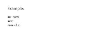Example:
int *num;
int x;
num = & x;
 
