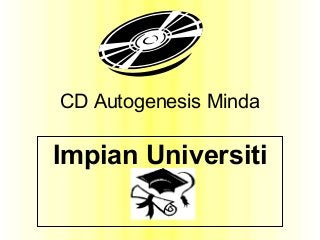 CD Autogenesis Minda
Impian Universiti
 