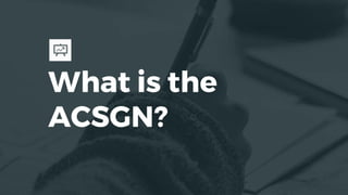 What is the
ACSGN?
 