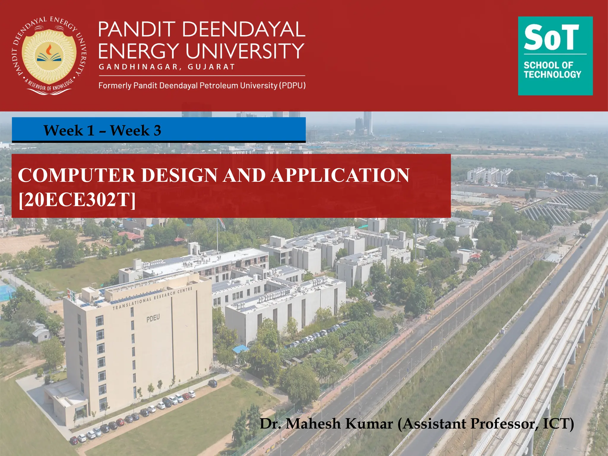 Dr. Mahesh Kumar (Assistant Professor, ICT)
COMPUTER DESIGN AND APPLICATION
[20ECE302T]
Week 1 – Week 3
 