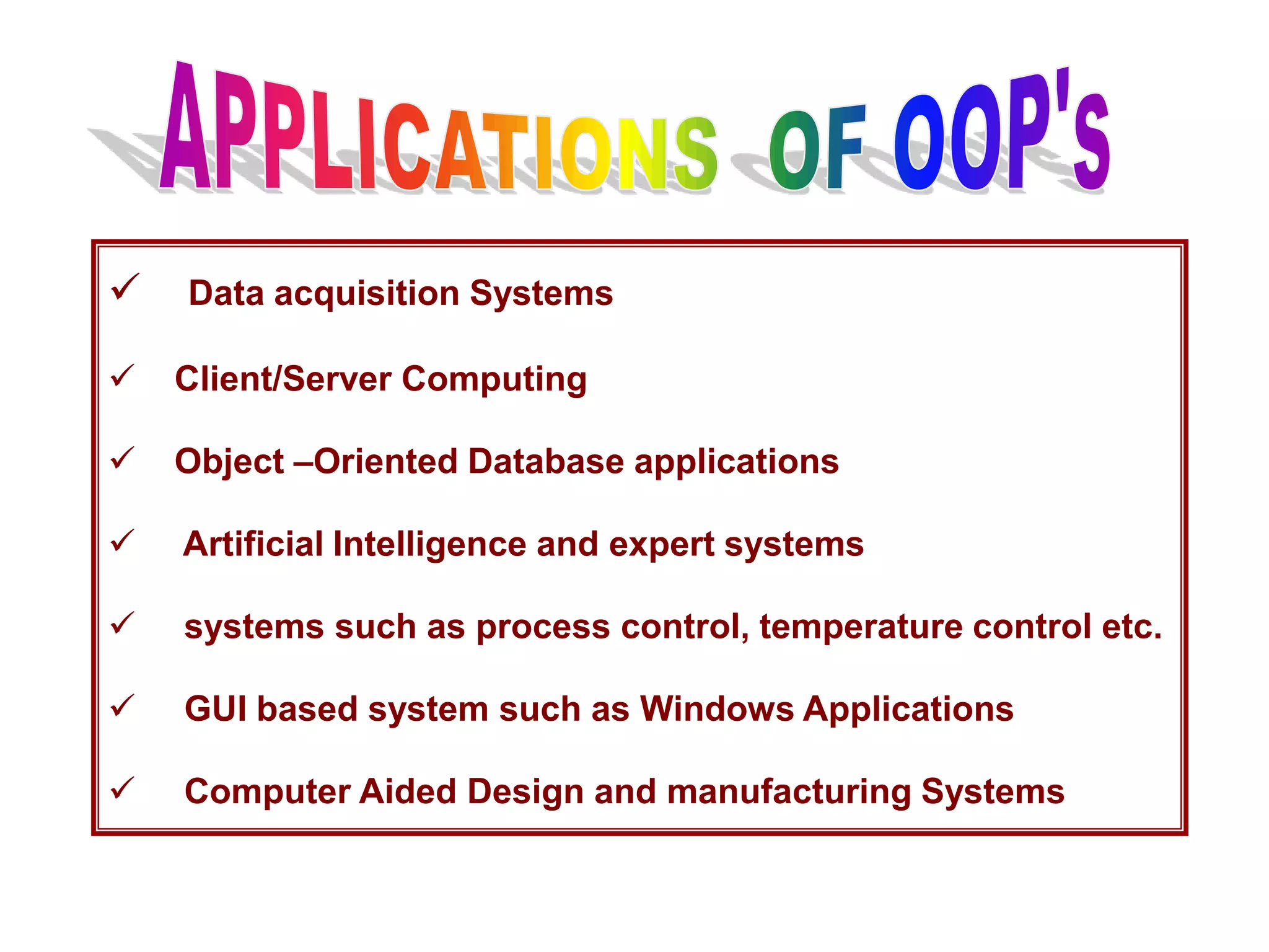  Data acquisition Systems
 Client/Server Computing
 Object –Oriented Database applications
 Artificial Intelligence and expert systems
 systems such as process control, temperature control etc.
 GUI based system such as Windows Applications
 Computer Aided Design and manufacturing Systems
 