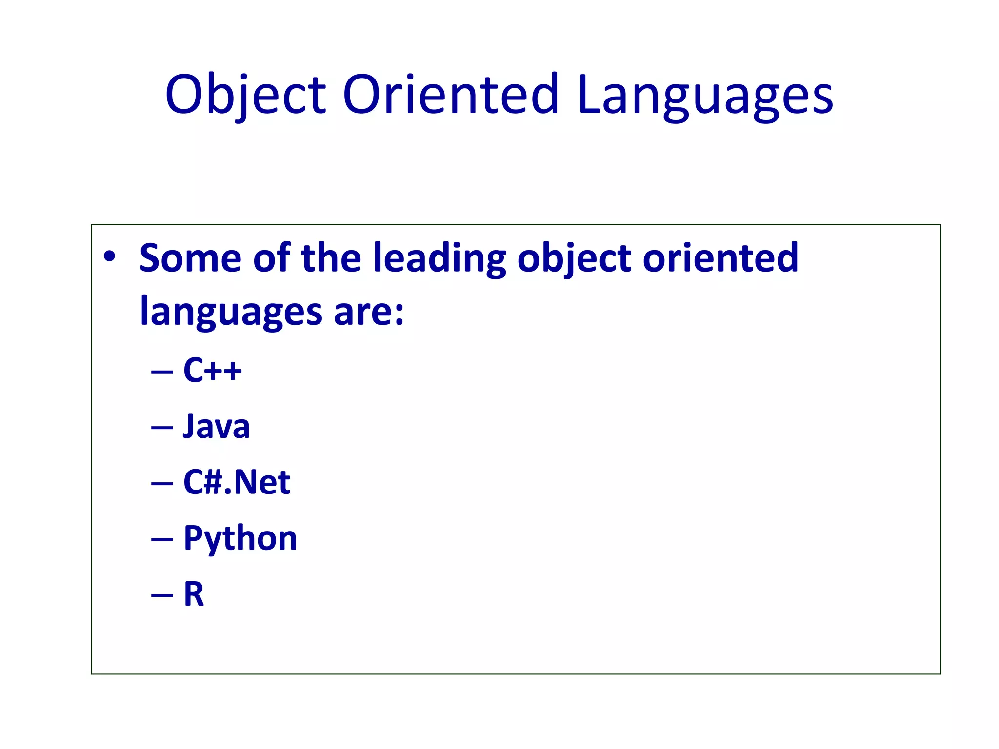Object Oriented Languages
• Some of the leading object oriented
languages are:
– C++
– Java
– C#.Net
– Python
– R
 