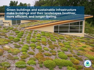 Green buildings and sustainable infrastructure
  make buildings and their landscapes healthier,
  more efficient, and longer-lasting.




Photo: Arlington County(Flickr, 2011)
 