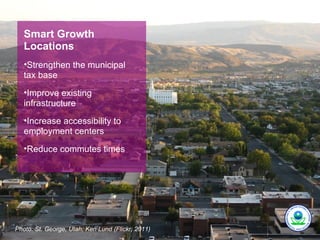 Smart Growth
   Locations
   •Strengthen the municipal
   tax base
   •Improve existing
   infrastructure
   •Increase accessibility to
   employment centers
   •Reduce commutes times




Photo: St. George, Utah; Ken Lund (Flickr, 2011)
 