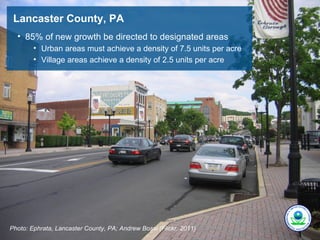 Lancaster County, PA
  • 85% of new growth be directed to designated areas
        • Urban areas must achieve a density of 7.5 units per acre
        • Village areas achieve a density of 2.5 units per acre




Photo: Ephrata, Lancaster County, PA; Andrew Bossi (Flickr, 2011)
 