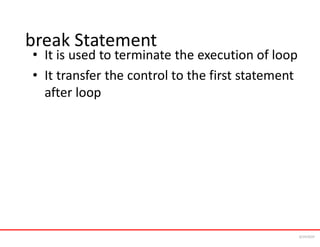 break Statement
• It is used to terminate the execution of loop
• It transfer the control to the first statement
after loop
6/24/2024
 
