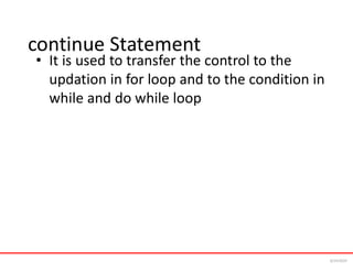 continue Statement
• It is used to transfer the control to the
updation in for loop and to the condition in
while and do while loop
6/24/2024
 