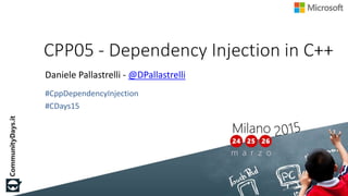 Daniele Pallastrelli - @DPallastrelli
#CppDependencyInjection
#CDays15
 
