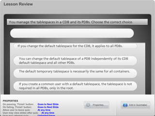 PROPERTIES
On passing, 'Finish' button: Goes to Next Slide
On failing, 'Finish' button: Goes to Next Slide
Allow user to leave quiz: At any time
User may view slides after quiz: At any time
 