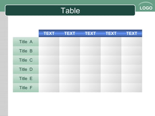 LOGO
Table
TEXT TEXT TEXT TEXT TEXT
Title A
Title B
Title C
Title D
Title E
Title F
 