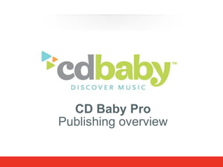 CD Baby Pro
Publishing Overview
Ken Consor | @KCon101
 