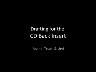 Drafting for the  CD Back Insert Anand, Trupti & Urvi 