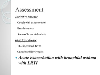Assessment
Subjective evidence
Cough with expectoration
Breathlessness
k/c/o of bronchial asthma
Objective evidence
TLC in...