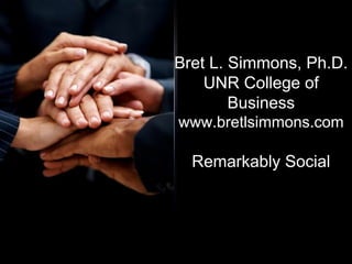 Bret L. Simmons, Ph.D.UNR College of Businesswww.bretlsimmons.comRemarkably Social 