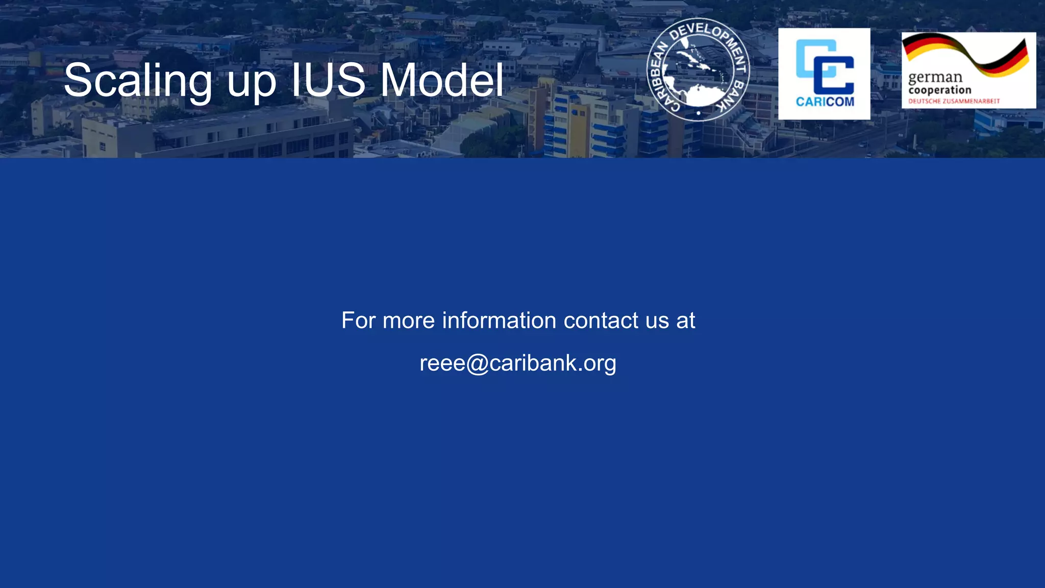Scaling up IUS Model
For more information contact us at
reee@caribank.org
 