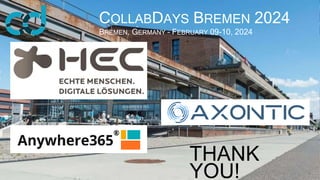 1
COLLABDAYS BREMEN 2024
BREMEN, GERMANY – FEBRUARY 09-10, 2024
THANK
YOU!
 