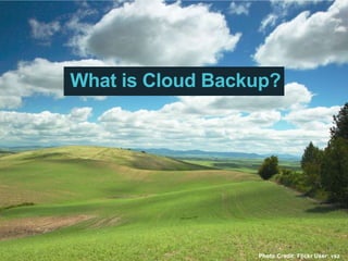 What is Cloud Backup? Photo Credit: Flickr User: vsz 