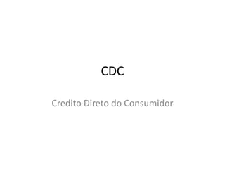 CDC

Credito Direto do Consumidor
 