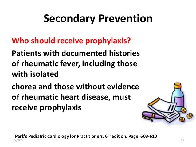 Secondary Prevention Who should receive prophylaxis? Patients with documented histories of rheumatic fever, including thos...