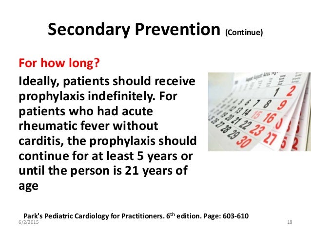 Secondary Prevention (Continue) For how long? Ideally, patients should receive prophylaxis indefinitely. For patients who ...