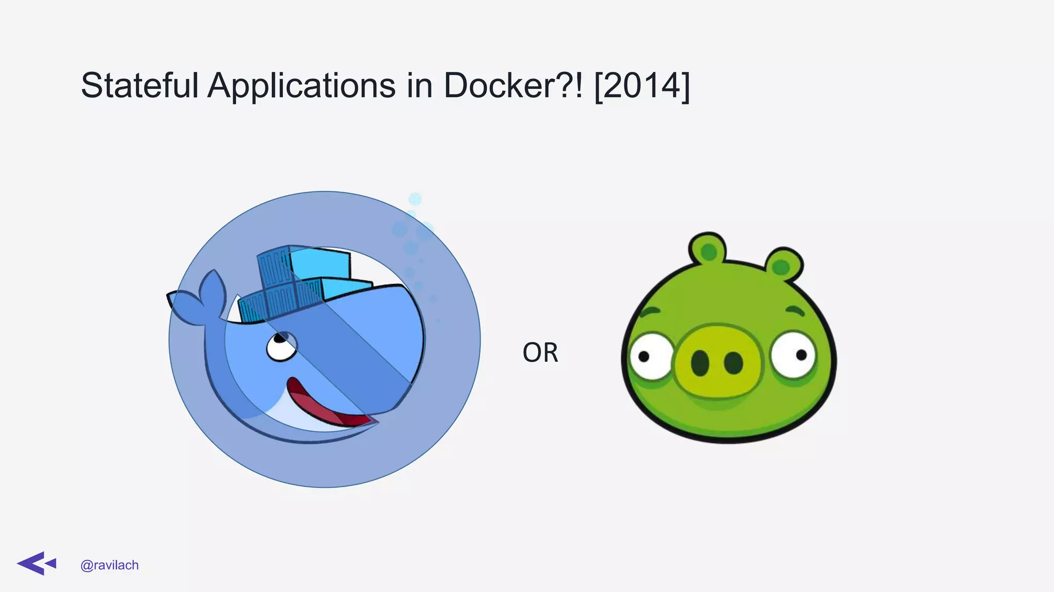 Stateful Applications in Docker?! [2014]
@ravilach
OR
 