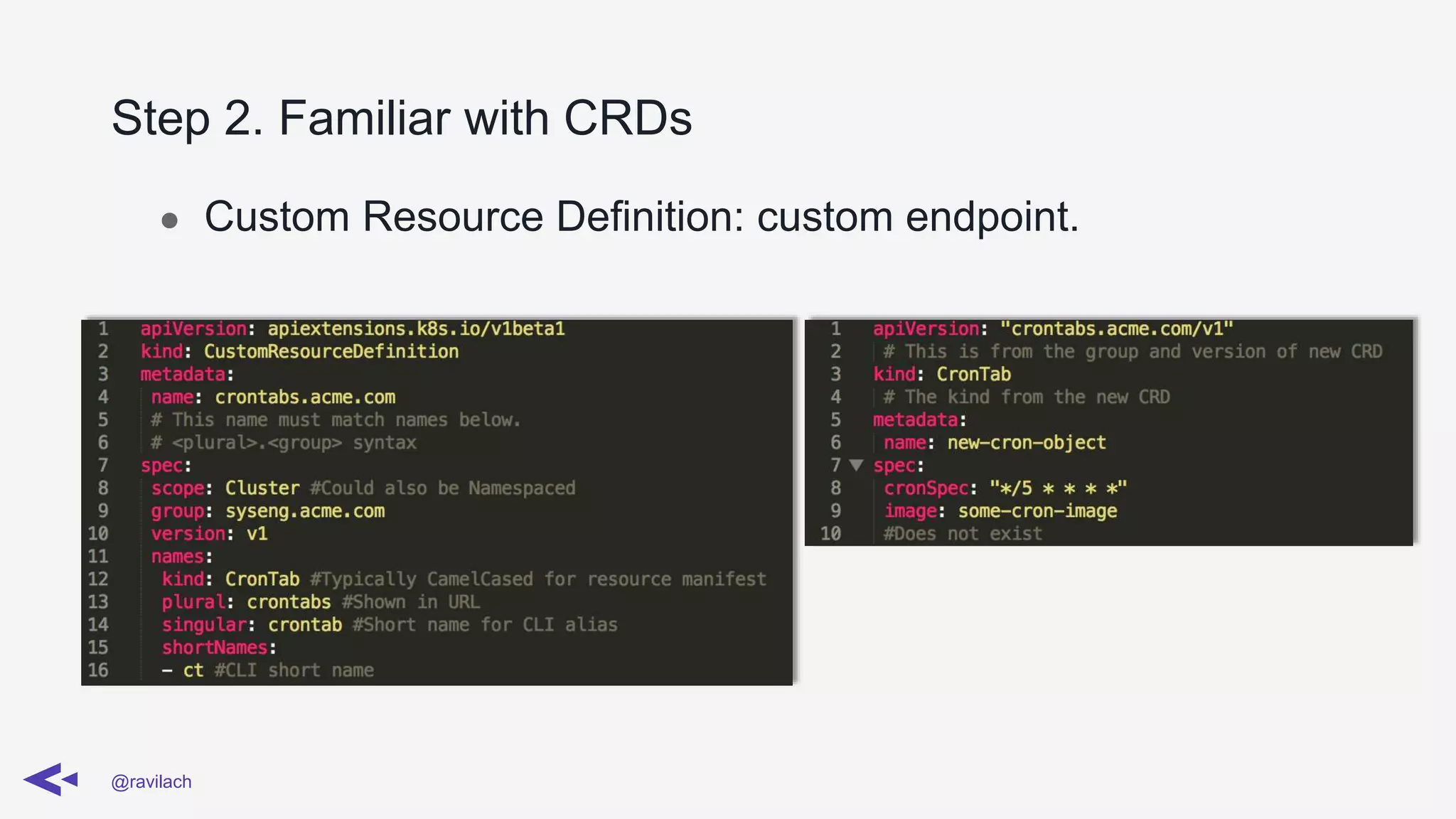 Step 2. Familiar with CRDs
@ravilach
● Custom Resource Definition: custom endpoint.
 