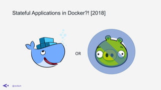 Stateful Applications in Docker?! [2018]
@ravilach
OR
 