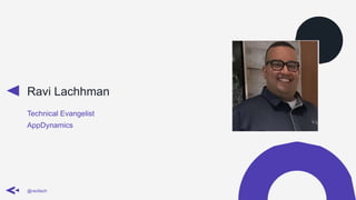 Ravi Lachhman
Technical Evangelist
AppDynamics
@ravilach
 