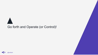 Go forth and Operate (or Control)!
@ravilach
 