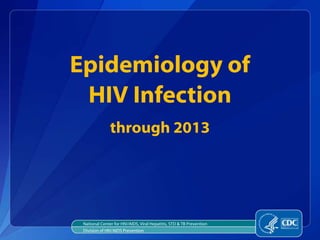 National Center for HIV/AIDS, Viral Hepatitis, STD & TB Prevention
Division of HIV/AIDS Prevention
Epidemiology of
HIV Infection
through 2013
 