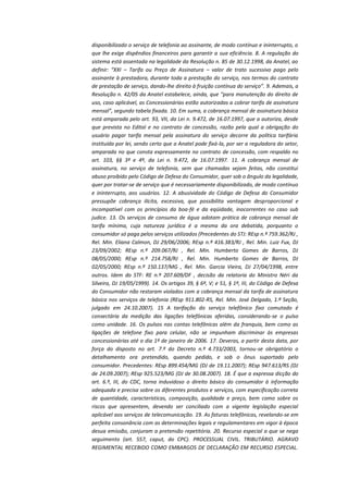 disponibilizado o serviço de telefonia ao assinante, de modo contínuo e ininterrupto, o
que lhe exige dispêndios financeiros para garantir a sua eficiência. 8. A regulação do
sistema está assentada na legalidade da Resolução n. 85 de 30.12.1998, da Anatel, ao
definir: “XXI – Tarifa ou Preço de Assinatura – valor de trato sucessivo pago pelo
assinante à prestadora, durante toda a prestação do serviço, nos termos do contrato
de prestação de serviço, dando-lhe direito à fruição contínua do serviço”. 9. Ademais, a
Resolução n. 42/05 da Anatel estabelece, ainda, que “para manutenção do direito de
uso, caso aplicável, as Concessionárias estão autorizadas a cobrar tarifa de assinatura
mensal”, segundo tabela fixada. 10. Em suma, a cobrança mensal de assinatura básica
está amparada pelo art. 93, VII, da Lei n. 9.472, de 16.07.1997, que a autoriza, desde
que prevista no Edital e no contrato de concessão, razão pela qual a obrigação do
usuário pagar tarifa mensal pela assinatura do serviço decorre da política tarifária
instituída por lei, sendo certo que a Anatel pode fixá-la, por ser a reguladora do setor,
amparada no que consta expressamente no contrato de concessão, com respaldo no
art. 103, §§ 3º e 4º, da Lei n. 9.472, de 16.07.1997. 11. A cobrança mensal de
assinatura, no serviço de telefonia, sem que chamadas sejam feitas, não constitui
abuso proibido pelo Código de Defesa do Consumidor, quer sob o ângulo da legalidade,
quer por tratar-se de serviço que é necessariamente disponibilizado, de modo contínuo
e ininterrupto, aos usuários. 12. A abusividade do Código de Defesa do Consumidor
pressupõe cobrança ilícita, excessiva, que possibilita vantagem desproporcional e
incompatível com os princípios da boa-fé e da eqüidade, inocorrentes no caso sub
judice. 13. Os serviços de consumo de água adotam prática de cobrança mensal de
tarifa mínima, cuja natureza jurídica é a mesma da ora debatida, porquanto o
consumidor só paga pelos serviços utilizados (Precedentes do STJ: REsp n.º 759.362/RJ ,
Rel. Min. Eliana Calmon, DJ 29/06/2006; REsp n.º 416.383/RJ , Rel. Min. Luiz Fux, DJ
23/09/2002; REsp n.º 209.067/RJ , Rel. Min. Humberto Gomes de Barros, DJ
08/05/2000; REsp n.º 214.758/RJ , Rel. Min. Humberto Gomes de Barros, DJ
02/05/2000; REsp n.º 150.137/MG , Rel. Min. Garcia Vieira, DJ 27/04/1998, entre
outros. Idem do STF: RE n.º 207.609/DF , decisão da relatoria do Ministro Néri da
Silveira, DJ 19/05/1999). 14. Os artigos 39, § 6º, V; e 51, § 1º, III, do Código de Defesa
do Consumidor não restaram violados com a cobrança mensal da tarifa de assinatura
básica nos serviços de telefonia (REsp 911.802-RS, Rel. Min. José Delgado, 1.ª Seção,
julgado em 24.10.2007). 15 A tarifação do serviço telefônico fixo comutado é
consectária da medição das ligações telefônicas aferidas, considerando-se o pulso
como unidade. 16. Os pulsos nas contas telefônicas além da franquia, bem como as
ligações de telefone fixo para celular, não se impunham discriminar às empresas
concessionárias até o dia 1º de janeiro de 2006. 17. Deveras, a partir desta data, por
força do disposto no art. 7.º do Decreto n.º 4.733/2003, tornou-se obrigatório o
detalhamento ora pretendido, quando pedido, e sob o ônus suportado pelo
consumidor. Precedentes: REsp 899.454/MG (DJ de 19.11.2007); REsp 947.613/RS (DJ
de 24.09.2007); REsp 925.523/MG (DJ de 30.08.2007). 18. É que a expressa dicção do
art. 6.º, III, do CDC, torna induvidoso o direito básico do consumidor à informação
adequada e precisa sobre os diferentes produtos e serviços, com especificação correta
de quantidade, características, composição, qualidade e preço, bem como sobre os
riscos que apresentem, devendo ser conciliado com a vigente legislação especial
aplicável aos serviços de telecomunicação. 19. As faturas telefônicas, revelando-se em
perfeita consonância com as determinações legais e regulamentares em vigor à época
desua emissão, conjuram a pretensão repetitória. 20. Recurso especial a que se nega
seguimento (art. 557, caput, do CPC). PROCESSUAL CIVIL. TRIBUTÁRIO. AGRAVO
REGIMENTAL RECEBIDO COMO EMBARGOS DE DECLARAÇÃO EM RECURSO ESPECIAL.

 