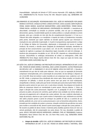 Impossibilidade - Aplicação da Súmula nº 7/STJ recurso improvido. (STJ; AgRg-Ag 1.009.500;
Proc. 2008/0023627-0; RS; Terceira Turma; Rel. Min. Massami Uyeda; Julg. 18/08/2009; DJE
31/08/2009)
146. EMBARGOS DE DECLARAÇÃO. RESPONSABILIDADE CIVIL. AÇÃO DE INDENIZAÇÃO POR DANOS
MORAIS E ESTÉTICOS. CHOQUE ELÉTRICO. DANOS ESTÉTICOS. COISA JULGADA. AMPUTAÇÃO DA
PERNA. DANOS MORAIS. QUANTUM INDENIZATÓRIO. JUROS MORATÓRIOS. TERMO INICIAL.
TERMO INICIAL. AUSÊNCIA DE OBSCURIDADE, CONTRADIÇÃO OU OMISSÃO. 1. Inexistência de
obscuridade, contradição ou omissão no presente acórdão, uma vez que os embargantes
demonstram, apenas, inconformidade quanto às razões jurídicas e a solução adotada no aresto
atacado, visto que a decisão em tela não lhes foi completamente favorável. 2. O Juiz ou o
Tribunal não estão obrigados a se manifestar a respeito de todos os fundamentos invocados
pelas partes, bastando que sejam referidos na decisão apenas aqueles que interessam à
resolução do caso submetido à apreciação. 3. A parte ré prequestionou expressamente o artigo
21 do Código de Defesa do Consumidor, objetivando a interposição de recurso à Superior
Instância. No entanto, a decisão deste Colegiado foi devidamente motivada, atendendo ao
princípio do livre convencimento a que alude o art. 131 do CPC, inexistindo no caso em tela
negativa de vigência a quaisquer dos dispositivos legais invocados em sede de embargos. 4.
Ausência dos pressupostos insculpidos no art. 535 do CPC, impondo-se o desacolhimento dos
recursos. Desacolhidos os embargos declaratórios de ambos os embargantes. (TJRS; EDcl
70030622179; Porto Alegre; Quinta Câmara Cível; Rel. Des. Jorge Luiz Lopes do Canto; Julg.
15/07/2009; DOERS 23/07/2009; Pág. 67)
147. AÇÃO CIVIL. AÇÃO DE COBRANÇA. MÁ PRESTAÇÃO DE SERVIÇOS. INFRINGÊNCIA DO ART. 21 DO
CDC. PEDIDO DE DANOS MORAL E MATERIAL, MAIS LUCROS CESSANTES. CUSTAS PROCESSUAIS
EM DÉCUPLO. ART. 4, PARÁGRAFO 1º, DA LEI Nº 1060/50. APELO DA PARTE RÉ. 1. Descabe o
entendimento de que não há razão para indenizar. Uma vez que na reparação foi fornecido
compressor remanufaturado, sem a autorização do consumidor, tal ato infringiu o disposto na
art. 21 do CDC. Dever de restituir o valor investido em um compressor novo- conforme o art. 20
do CDC. Ainda, o compressor ficou danificado dois meses após. Nessa ocasião, em função do
compressor ter falhado, o veículo da parte autora teve que parar em local inadequado,
atrapalhando o trânsito, razão pela qual tal foi removido para posto fiscal pela Polícia Federal,
fazendo a parte autora ter que arcar com o custo dessa remoção. Essa despesa em função da
falha do compressor deverá ser reembolsada à parte autora. Recurso Adesivo. 1. Dever de
pagar o décuplo das custas processuais. Segundo o art. 4, parágrafo 1º, da Lei nº 1060/50,
presume-se pobre, até prova em contrário, quem afirmar essa condição nos termos desta Lei,
sob pena de pagamento até o décuplo das custas judiciais. No caso, conforme observado ao
longo do processo, observa-se que a parte autora é empresária e que, inobstante ao ocorrido,
não sofreu prejuízos graves a ponto de ameaçar seu padrão de vida ou o sustento de sua
família, podendo sim, arcar com as custas processuais e com os honorários advocatícios. Assim,
provada que tem condições de custear o processo, situação contrária da que afirmou nos autos
para receber a concessão de AJG, deverá a parte autora pagar o décuplo das custas judiciais. 2.
No tocante ao pedido de danos morais e materiais pelas aludidas quatorze horas em teve seu
veículo paralisado, não há comprovação nos autos desses. Por isso, descabido o pedido da
parte. APELO E RECURSO ADESIVO IMPROVIDOS. UNÂNIME. (TJRS; AC 70028384493; Frederico
Westphalen; Nona Câmara Cível; Rel. Des. Léo Romi Pilau Junior; Julg. 24/06/2009; DOERS
03/07/2009; Pág. 39)
a.

Integra do Acórdão: AÇÃO CIVIL. AÇÃO DE COBRANÇA. MÁ PRESTAÇÃO DE SERVIÇOS.
INFRINGÊNCIA DO ART. 21 DO CDC. PEDIDO DE DANOS MORAL E MATERIAL, MAIS

 