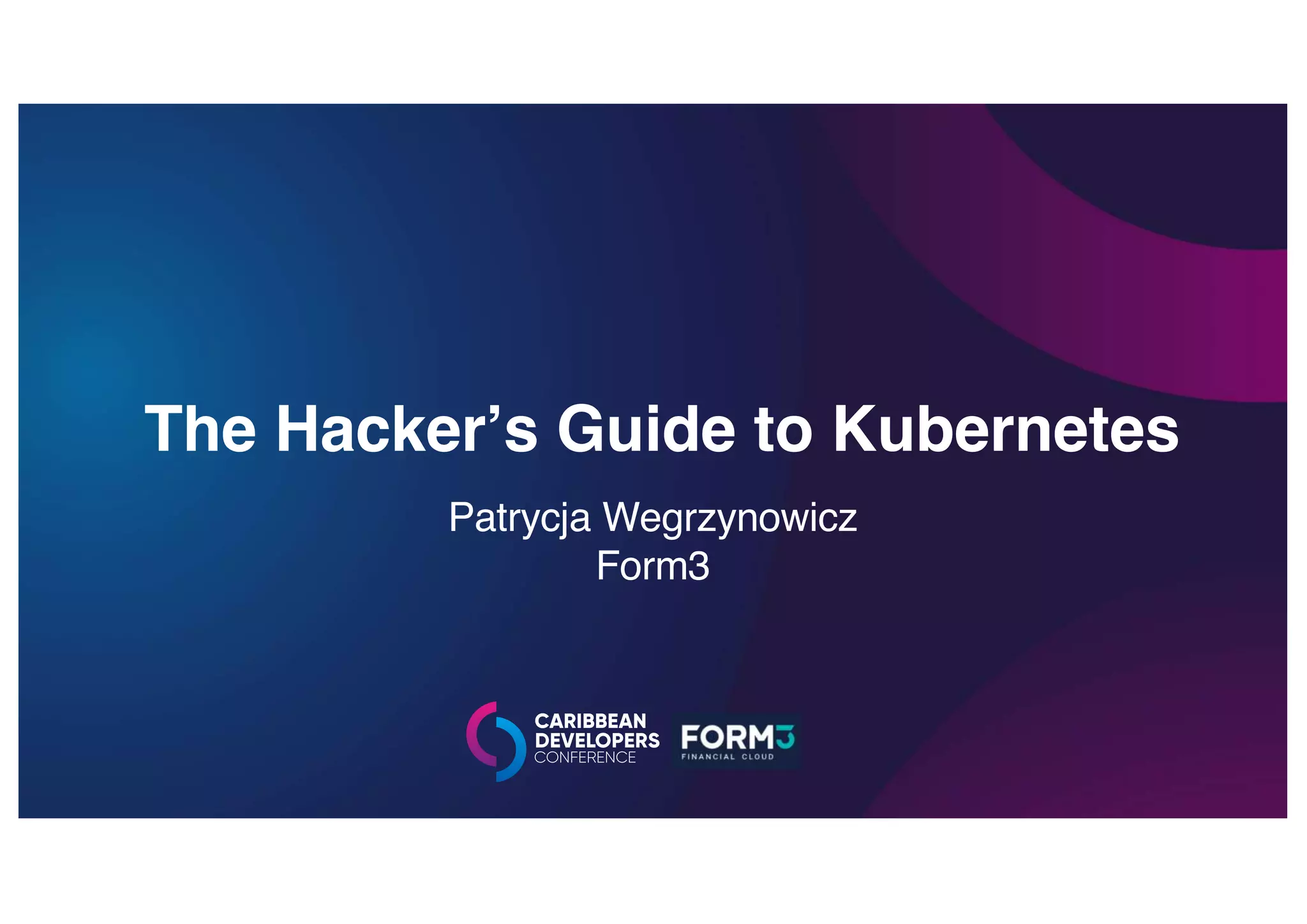 The Hacker’s Guide to Kubernetes
Patrycja Wegrzynowicz
Form3
 