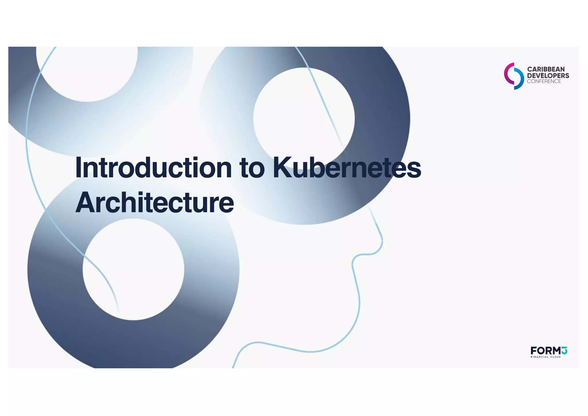 Introduction to Kubernetes
Architecture
 