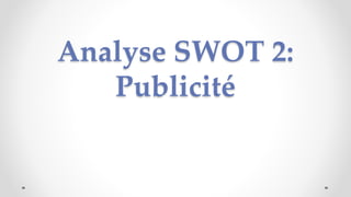 Analyse SWOT 2:
Publicité
 