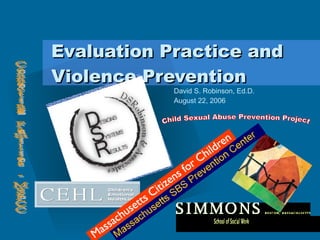 Evaluation Practice and Violence Prevention David S. Robinson, Ed.D. August 22, 2006 Add  Corporate Logo Here Connecting Families - MSPCC Child Sexual Abuse Prevention Project 