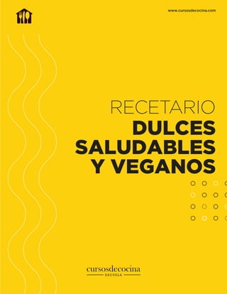 RECETARIO
DULCES
SALUDABLES
Y VEGANOS
www.cursosdecocina.com
 