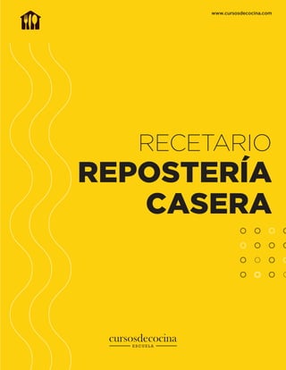 RECETARIO
REPOSTERÍA
CASERA
www.cursosdecocina.com
 