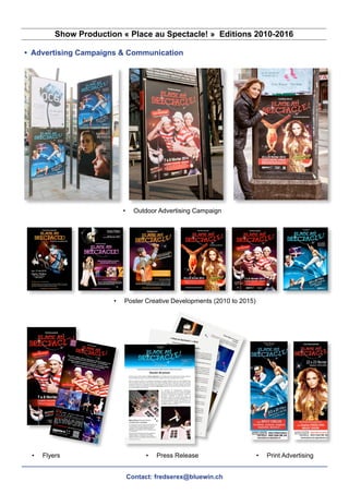 Show Production « Place au Spectacle! » Editions 2010-2016
Contact: fredserex@bluewin.ch
•	 Print Advertising
•	 Poster Creative Developments (2010 to 2015)
•	 Outdoor Advertising Campaign
•	 Press Release•	 Flyers
•	 Advertising Campaigns & Communication
 