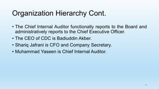 Organization Hierarchy Cont.
• The Chief Internal Auditor functionally reports to the Board and
administratively reports t...