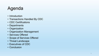 Agenda
• Introduction
• Transactions Handled By CDC
• CDC Certifications
• Departments
• Organization
• Organization Manag...