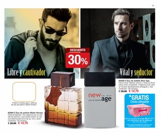 17
82428-4 Eau de toilette New Age.
Cítrico-floral. Matices cítricos y notas de flores
sobre fondo amaderado. Fragancia joven para
un hombre decididamente arriesgado y vital.
Contenido: 100 ml/spray.
€ 20,95 € 14,70
Libreycautivador Vitalyseductor
82956-2 Eau de parfum Water Horses.
Floral-amaderado. Una fragancia que va más
allá del perfume y que quiere traducir en olor
una determinada forma de ser, vivir y sentir.
Contenido: 100 ml/spray.
€ 20,95 € 14,70
DESCUENTO
30%
“Frota tu muñeca aquí y disfruta
de Eau de parfum Water Horses.”
Por la compra de cada 30 € P.V.P.
en productos de las páginas
2 a 17 y 31 a 50.
*GRATIS
Cesta plegable
(*) En caso de agotarse el regalo, será
sustituido por otro de igual valor.
OK-16-17 PEN C16.qxp 08/07/15 18:49 Página 2
 