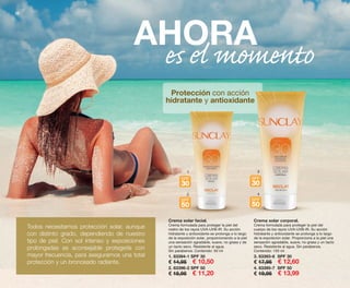 1
2
SPF
50
SPF
30
3
4
SPF
50
SPF
30
28
Crema solar facial.
Crema formulada para proteger la piel del
rostro de los rayos UVA-UVB-IR. Su acción
hidratante y antioxidante se prolonga a lo largo
de la exposición solar, proporcionando a la piel
una sensación agradable, suave, no grasa y de
un tacto seco. Resistente al agua.
Sin parabenos. Contenido: 50 ml
1. 83394-1 SPF 30
€ 14,95 € 10,50
2. 83396-2 SPF 50
€ 15,95 € 11,20
Crema solar corporal.
Crema formulada para proteger la piel del
cuerpo de los rayos UVA-UVB-IR. Su acción
hidratante y antioxidante se prolonga a lo largo
de la exposición solar. Proporciona a la piel una
sensación agradable, suave, no grasa y un tacto
seco. Resistente al agua. Sin parabenos.
Contenido: 150 ml
3. 83393-6 SPF 30
€ 17,95 € 12,60
4. 83395-7 SPF 50
€ 19,95 € 13,99
AHORA
Protección con acción
hidratante y antioxidante
elmomento
Todos necesitamos protección solar, aunque
con distinto grado, dependiendo de nuestro
tipo de piel. Con sol intenso y exposiciones
prolongadas es aconsejable protegerla con
mayor frecuencia, para asegurarnos una total
protección y un bronceado radiante.
OK-28-29 PEN C16.qxp_Maquetación 1 08/07/15 19:05 Página 1
 